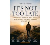 It’s Not Too Late: Rediscover Yourself, Make Peace with the Past, and Move Forward with Purpose