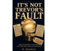 It’s Not Trevor’s Fault: How to Change a Lightbulb and Other Simple Tasks Made Impossible