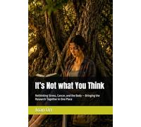 It’s Not what You Think: Rethinking Stress, Cancer, and the Body - Bringing the Research Together in One Place