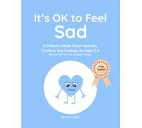 It’s OK to Feel Sad: A Children’s Book About Sadness, Comfort, and Feelings for Ages 3-8 Part of the “It’s OK to Feel” Series