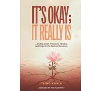 It’s okay; It really Is: Finding God's presence, Healing and Hope in the Darkest Seasons