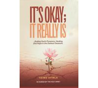 It’s okay; It really Is: Finding God's presence, Healing and Hope in the Darkest Seasons