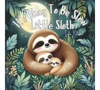 It’s Okay To Be Slow, Little Sloth: A calming jungle picture book about going at your own pace and being loved as you are