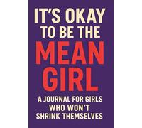It’s Okay to Be the Mean Girl: A Journal For Girls Who Won't Shrink Themselves