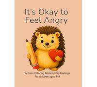 It’s Okay to Feel Angry: A Calming Coloring Book for Kids to Relax, Breathe, and Express Big Feelings (Ages 4-7)