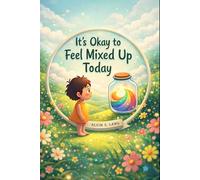 It’s Okay to Feel Mixed Up Today: A Comforting Story Teaching Kids That Confusing Feelings Are Normal, Safe, and Temporary