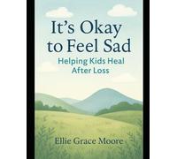 It’s Okay to Feel Sad: Helping Kids Heal After Loss