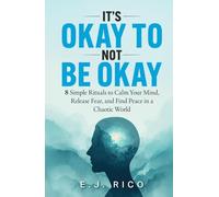 It’s Okay to Not Be Okay: 8 Simple Rituals to Calm Your Mind, Release Fear, and Find Peace in a Chaotic World
