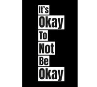 It’s Okay to Not Be Okay: Your Daily Journal to Reduce Stress, Clear Your Mind, and Heal
