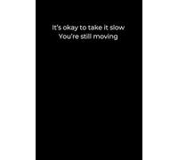 It’s Okay to Take It Slow. You’re Still Moving.: A Minimalist Black Journal for Gentle Progress and Self-Compassion
