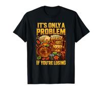 It’s Only A Problem If You’re Losing Casino Humor T-Shirt
