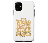 It’s Weird Being The Same Age As Old People Sarcastic Joke Coque pour iPhone 11