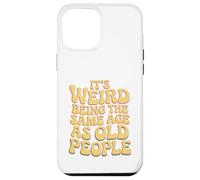 It’s Weird Being The Same Age As Old People Sarcastic Joke Coque pour iPhone 12 Pro Max