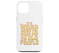 It’s Weird Being The Same Age As Old People Sarcastic Joke Coque pour iPhone 13