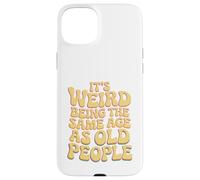 It’s Weird Being The Same Age As Old People Sarcastic Joke Coque pour iPhone 15 Plus