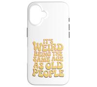 It’s Weird Being The Same Age As Old People Sarcastic Joke Coque pour iPhone 16