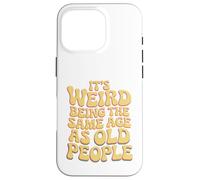 It’s Weird Being The Same Age As Old People Sarcastic Joke Coque pour iPhone 16 Pro