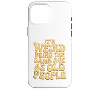It’s Weird Being The Same Age As Old People Sarcastic Joke Coque pour iPhone 16 Pro Max