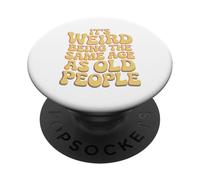 It’s Weird Being The Same Age As Old People Sarcastic Joke PopSockets PopGrip Adhésif