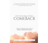 It’s Your Time for a Comeback: A Call to Women Over Fifty to Return, Rebuild and Rise