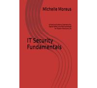 IT Security Fundamentals: A Practical Guide to Cybersecurity, Digital Safety, and Risk Awareness for Modern Work and Life