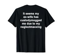 It Seems My Ex-Wife Has Custodymogged Me (on Back) T-Shirt
