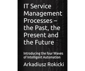 IT Service Management Processes - the Past, the Present and the Future: Introducing the four Waves of Intelligent Automation