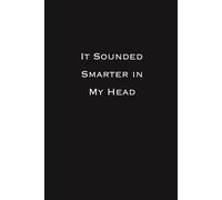 It Sounded Smarter in My Head: Witty Journal for Brainstorms, Blunders, and Bold Ideas