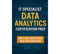 IT Specialist: Data Analytics Certification Prep - 500 Exam Questions and Explanations