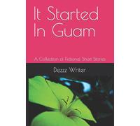 It Started In Guam: A Collection Of Fictional Short Stories
