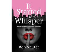 It Started with a Whisper: A Novel-Based on a Thousand True Stories