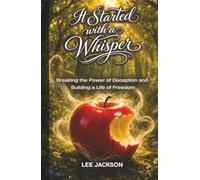 It Started with a Whisper: Breaking the Power of Deception and Building a Life of Freedom