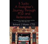 It Sucks: A Firefighter’s Journey Through PTSD and Redemption: The Cracks, the Smells, the Screams, and the Savior Who Sees It All