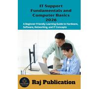 IT Support Fundamentals and Computer Basics 2026 .: A Beginner-Friendly Learning Guide to Hardware, Software, Networking, and IT Concepts .