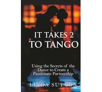 IT TAKES 2 TO TANGO: Using the Secrets of the Dance to Create a Passionate Partnership