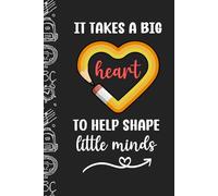 It Takes a Big Heart to Shape Little Minds: Teacher Appreciation Gift | 6x9in Lined Notebook | Perfect for back to school, Christmas, birthdays, holidays & end of year to show your gratitude
