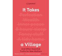 It Takes a Village: And Other Essential Truths for New Mothers