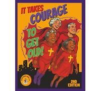 It Takes Courage To Get Old!: 2nd Edition