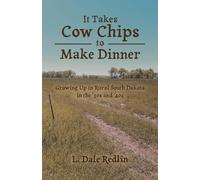 It Takes Cow Chips to Make Dinner: Growing Up in Rural South Dakota in the '30s and '40s
