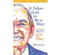 It Takes God To Be A Man: The Spiritual Theology Of Major Ian Thomas