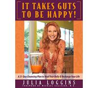 It Takes Guts To Be Happy: A 21 Day Cleansing Plan To Heal Your Belly & Recharge Your Life