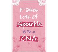 It Takes Lots of Sparkle To Be a CNA: CNA Certified Nursing Assistant Gifts For Women - Great Journal For CNA Student Graduation Gift, Appreciation ... For Nurse's Aid and Patient Care Assistant
