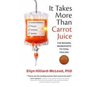 It Takes More Than Carrot Juice: The Missing Ingredients to Total Healing