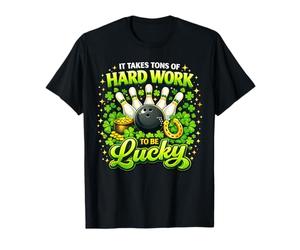 It Takes Tons of Hard Work to Be Lucky St Patricks Day T-Shirt