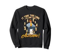 It took this long to look this awesome Sweatshirt