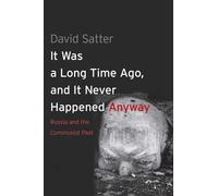 It Was a Long Time Ago, and It Never Happened Anyway: Russia and the Communist Past