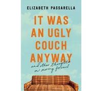 It Was an Ugly Couch Anyway | Elizabeth Passarella Elizabeth PassarellaElizabeth Passarella (Auteur)