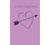 It was cupid idea: A Notebook for Personal Notes, Thoughts and Meaningful Messages, for Writing Love, Gratitude, Memories, Feelings and Appreciation