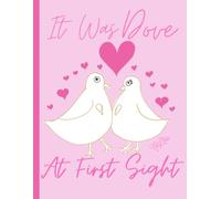 'It Was Dove At First Sight' Doves In Love, Cute Valentine, 150 Lined Page, 8x11, Notebook Perfect For School, Learning And Note-Taking: Created With ... By: Artist Mary Elisabeth Linder @ MaryEMade