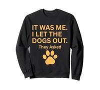It Was Me I Let The Dogs Out They Asked Humour Saying Sweatshirt